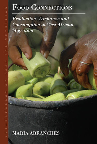 Food Connections: Production, Exchange and Consumption in West African Migration (Anthropology of Food & Nutrition #10) book cover by Maria Abranches