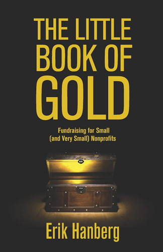 The Little Book of Gold: Fundraising for Small (and Very Small) Nonprofits (For Small (and Very Small) Nonprofits) book cover by Erik Hanberg