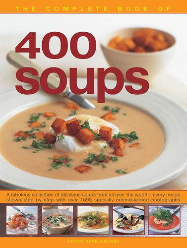 400 Soups, The Complete Book of: A fabulous collection of delicious soups from all over the world – every recipe shown step by step with over 1600 specially commissioned photographs book cover by 