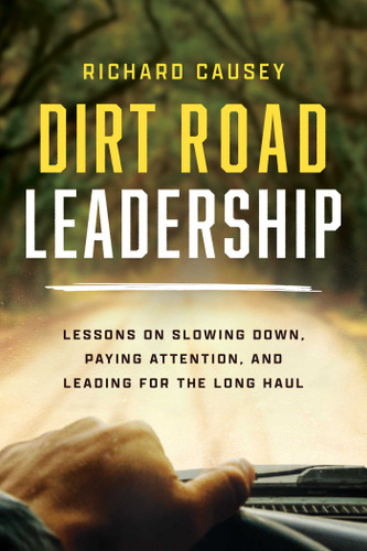 Dirt Road Leadership: Lessons on Slowing Down, Paying Attention, and Leading for the Long Haul book cover by Richard Causey