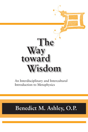 The Way Toward Wisdom: An Interdisciplinary and Intercultural Introduction to Metaphysics (Thomistic Studies) book cover by Benedict M. Ashley O.P.