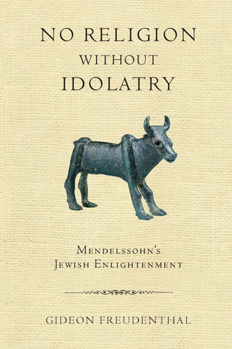 No Religion without Idolatry: Mendelssohn's Jewish Enlightenment book cover by Gideon Freudenthal
