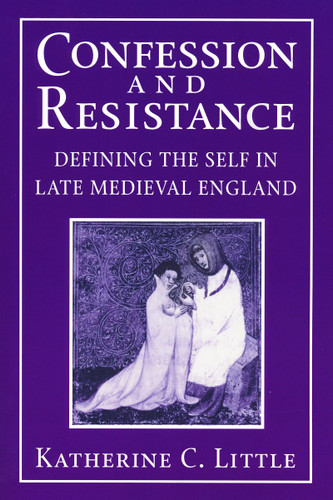 Confession and Resistance: Defining the Self in Late Medieval England book cover by Katherine C. Little