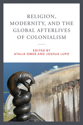 Religion, Modernity, and the Global Afterlives of Colonialism (Contending Modernities) book cover by 