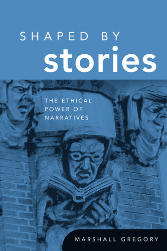 Shaped by Stories: The Ethical Power of Narratives (Revisions: A Series of Books on Ethics) book cover by Marshall Gregory
