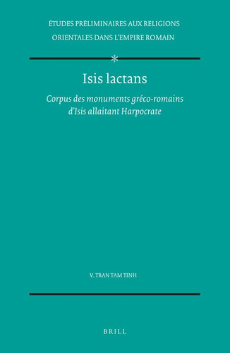 Isis lactans: Corpus des monuments gréco-romains d'Isis allaitant Harpocrate [9789004037465]