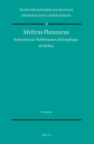 Mithras Platonicus: Recherches sur l'hellénisation philosophique de Mithra [9789004043534]