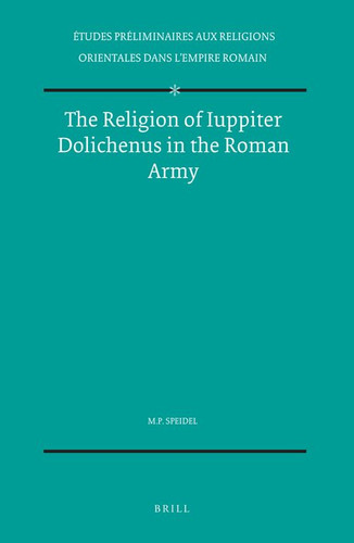 The Religion of Iuppiter Dolichenus in the Roman Army [9789004053984]