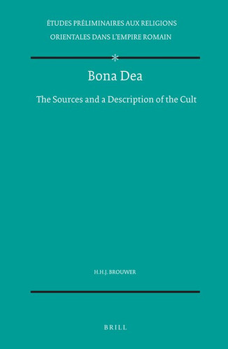 Bona Dea: The Sources and a Description of the Cult [9789004086067]