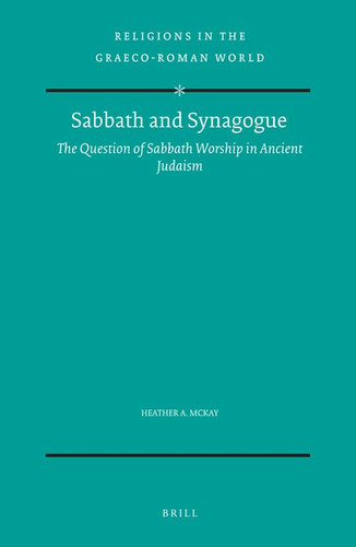 Sabbath and Synagogue: The Question of Sabbath Worship in Ancient Judaism [9789004100602]