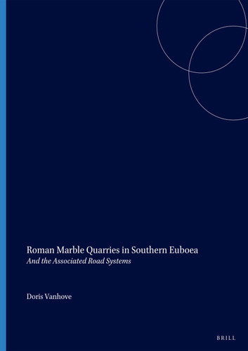 Roman Marble Quarries in Southern Euboea: And the Associated Road Systems (Monumenta Graeca et Romana #8) [9789004529557]