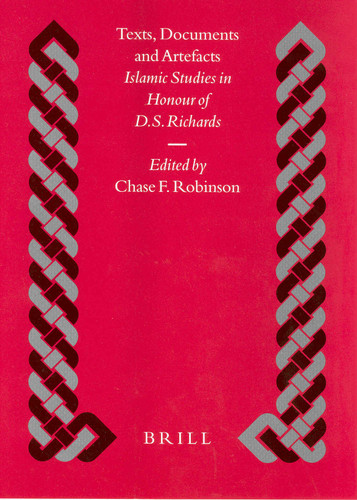 Texts, Documents and Artefacts: Islamic Studies in Honour of D.S. Richards [9789004128644]
