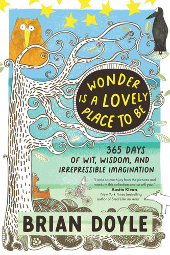Wonder Is a Lovely Place to Be: 365 Days of Wit, Wisdom, and Irrepressible Imagination book cover by Brian Doyle
