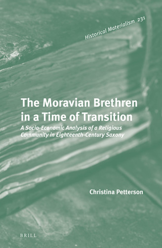 The Moravian Brethren in a Time of Transition: A Socio-Economic Analysis of a Religious Community in Eighteenth-Century Saxony [9789004319462]