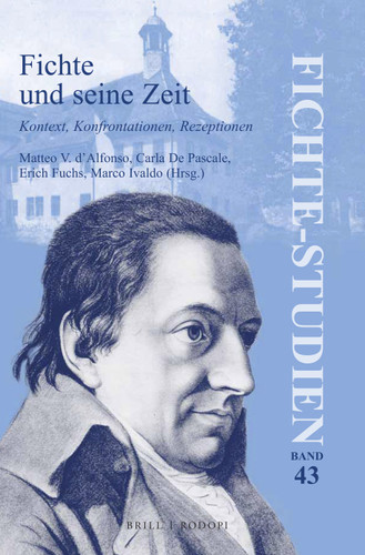 Fichte und seine Zeit: Kontext, Konfrontationen, Rezeptionen [9789004319813]