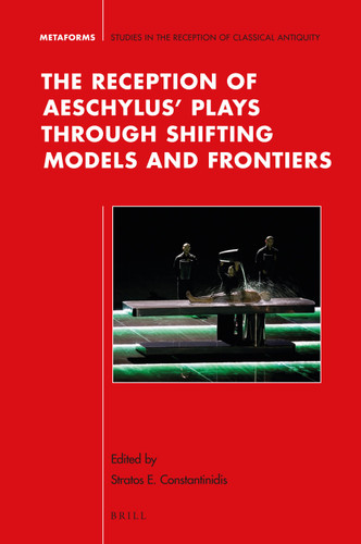 The Reception of Aeschylus’ Plays through Shifting Models and Frontiers [9789004331150]
