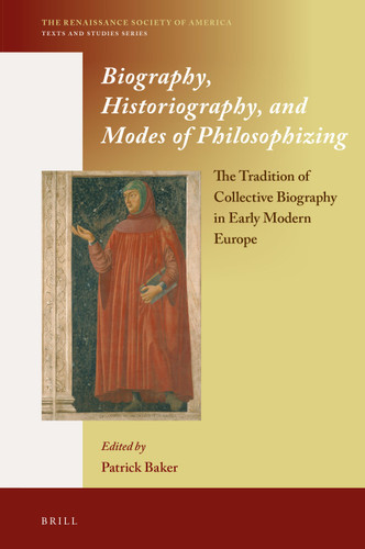 Biography, Historiography, and Modes of Philosophizing: The Tradition of Collective Biography in Early Modern Europe [9789004336032]