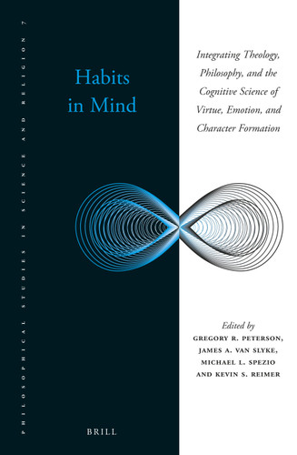 Habits in Mind: Integrating Theology, Philosophy, and the Cognitive Science of Virtue, Emotion, and Character Formation [9789004342941]