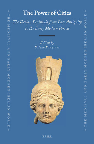 The Power of Cities: The Iberian Peninsula from Late Antiquity to the Early Modern Period [9789004399686]