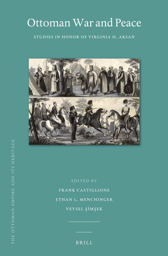 Ottoman War and Peace: Studies in Honor of Virginia H. Aksan [9789004413139]
