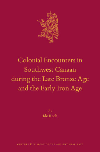 Colonial Encounters in Southwest Canaan during the Late Bronze Age and the Early Iron Age [9789004432826]