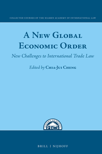A New Global Economic Order: New Challenges to International Trade Law (Collected Courses of the Xiamen Academy of International Law #12) [9789004470347]