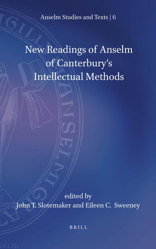 New Readings of Anselm of Canterbury's Intellectual Methods (Anselm Studies and Texts #6) [9789004503960]
