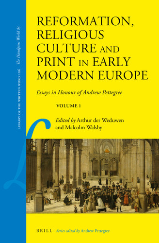 Reformation, Religious Culture and Print in Early Modern Europe: Essays in Honour of Andrew Pettegree, Volume 1 [9789004515291]