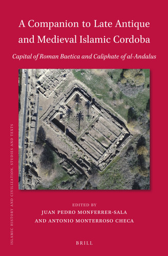 A Companion to Late Antique and Medieval Islamic Cordoba: Capital of Roman Baetica and Caliphate of al-Andalus [9789004524149]