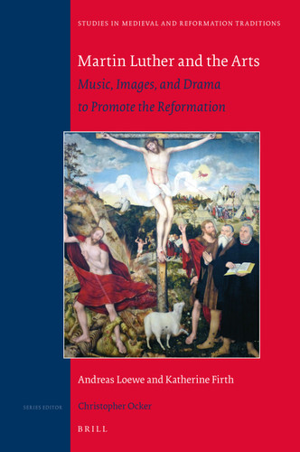 Martin Luther and the Arts: Music, Images, and Drama to Promote the Reformation [9789004527423]