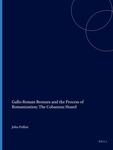 Gallo-Roman Bronzes and the Process of Romanization: The Cobannus Hoard [9789004529571]