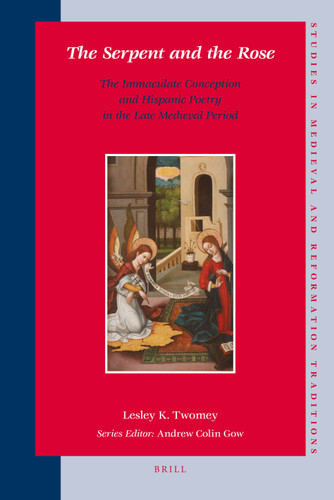The Serpent and the Rose: The Immaculate Conception and Hispanic Poetry in the Late Medieval Period [9789004165953]