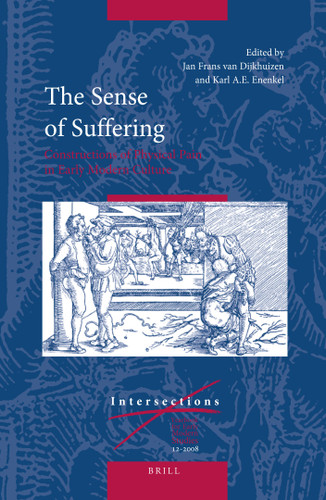 The Sense of Suffering: Constructions of Physical Pain in Early Modern Culture [9789004172470]
