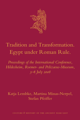 Tradition and Transformation. Egypt under Roman Rule: Proceedings of the International Conference, Hildesheim, Roemer- and Pelizaeus-Museum, 3–6 July 2008 [9789004183353]