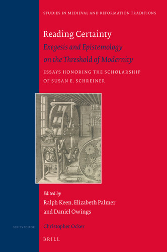 Reading Certainty: Exegesis and Epistemology on the Threshold of Modernity. Essays Honoring the Scholarship of Susan E. Schreiner [9789004186514]