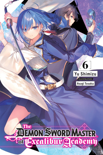 The Demon Sword Master of Excalibur Academy, Vol. 6 (light novel) (The Demon Sword Master of Excalibur Academy (light novel) #6) book cover by Yu Shimizu