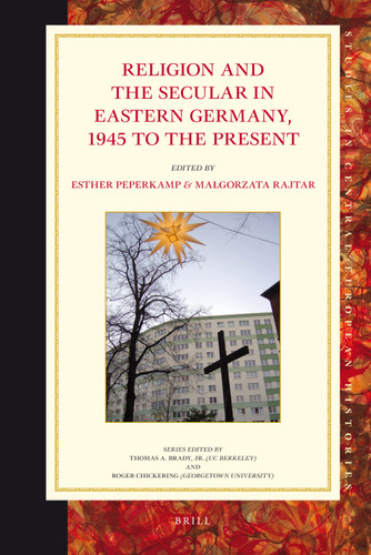 Religion and the Secular in Eastern Germany, 1945 to the present (Studies in Central European Histories #51) [9789004184671]