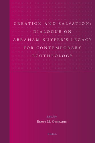 Creation and Salvation: Dialogue on Abraham Kuyper’s Legacy for Contemporary Ecotheology [9789004203365]