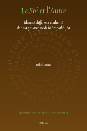 Le Soi et l’Autre: Identité, différence et altérité dans la philosophie de la Pratyabhijñā [9789004203440]