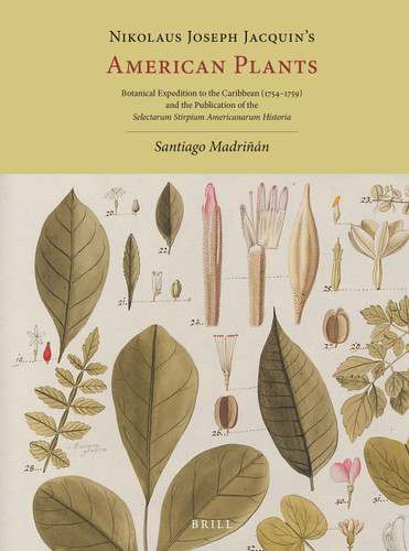 Nikolaus Joseph Jacquin’s American Plants: Botanical Expedition to the Caribbean (1754–1759) and the Publication of the Selectarum Stirpium Americanarum Historia [9789004234109]