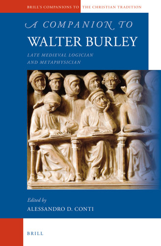 A Companion to Walter Burley: Late Medieval Logician and Metaphysician [9789004244610]