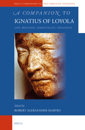 A Companion to Ignatius of Loyola: Life, Writings, Spirituality, Influence [9789004251137]