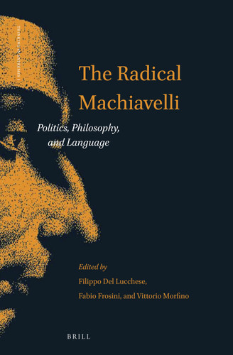 The Radical Machiavelli: Politics, Philosophy, and Language [9789004287679]