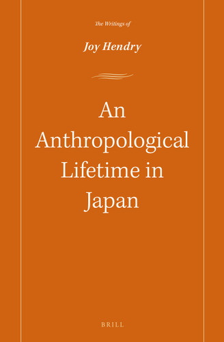 An Anthropological lifetime in Japan: The Writings of Joy Hendry [9789004302860]