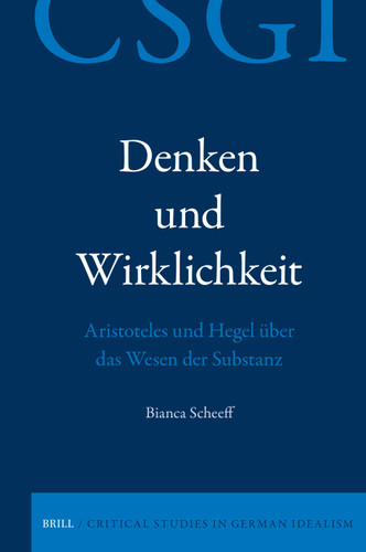 Denken und Wirklichkeit. Aristoteles und Hegel über das Wesen der Substanz [9789004727878]
