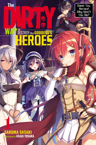 The Dirty Way to Destroy the Goddess's Heroes, Vol. 1 (light novel): Damn You, Heroes! Why Won't You Die? (The Dirty Way to Destroy the Goddess's Heroes (light novel) #1) book cover by Sakuma Sasaki