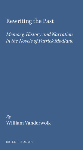 Rewriting the Past: Memory, History and Narration in the Novels of Patrick Modiano [9789042001794]