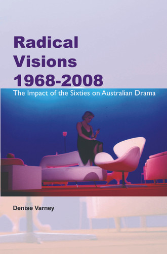 Radical Visions 1968-2008: The Impact of the Sixties on Australian Drama [9789042033542]