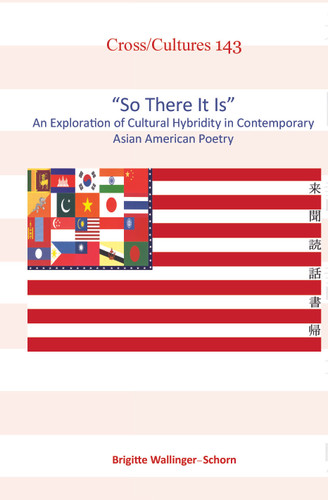 "So There It Is": An Exploration of Cultural Hybridity in Contemporary Asian American Poetry [9789042034143]