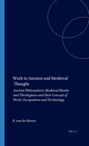 Work in Ancient and Medieval Thought: Ancient Philosophers, Medieval Monks and Theologians and their Concept of Work, Occupations and Technology [9789050635578]